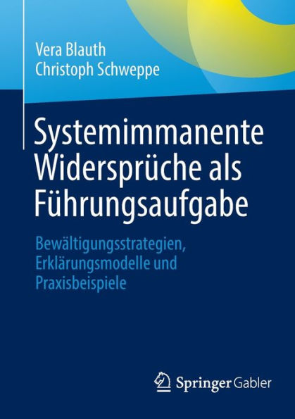 Systemimmanente Widersprï¿½che als Fï¿½hrungsaufgabe: Bewï¿½ltigungsstrategien, Erklï¿½rungsmodelle und Praxisbeispiele