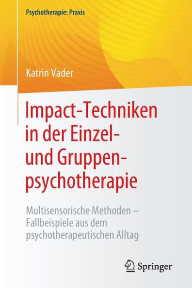 Impact-Techniken der Einzel- und Gruppenpsychotherapie: Multisensorische Methoden - Fallbeispiele aus dem psychotherapeutischen Alltag