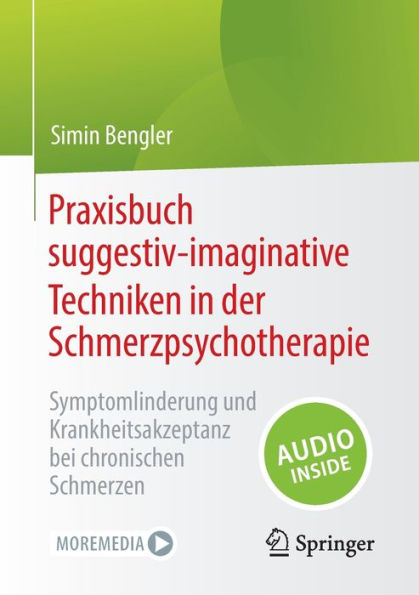 Praxisbuch suggestiv-imaginative Techniken der Schmerzpsychotherapie: Symptomlinderung und Krankheitsakzeptanz bei chronischen Schmerzen