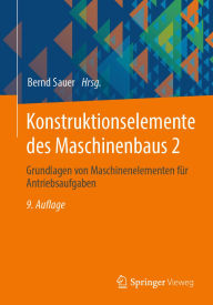Title: Konstruktionselemente des Maschinenbaus 2: Grundlagen von Maschinenelementen für Antriebsaufgaben, Author: Bernd Sauer
