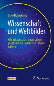 Title: Wissenschaft und Weltbilder: Wie Wissenschaft unser Leben prï¿½gt und wir uns letzten Fragen nï¿½hern, Author: Josef Honerkamp