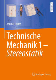 Title: Technische Mechanik 1 - Stereostatik, Author: Andreas Huber