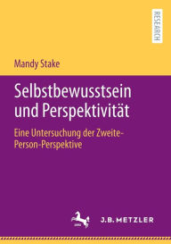 Title: Selbstbewusstsein und Perspektivität: Eine Untersuchung der Zweite-Person-Perspektive, Author: Mandy Stake