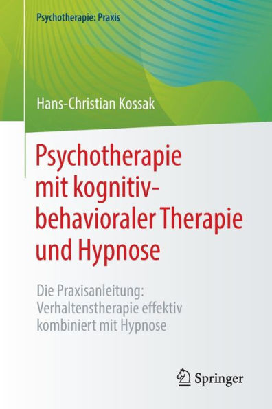 Psychotherapie mit kognitiv-behavioraler Therapie und Hypnose: Die Praxisanleitung: Verhaltenstherapie effektiv kombiniert Hypnose