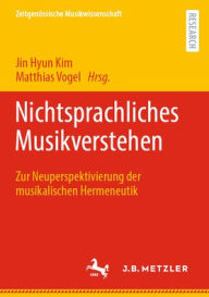 Title: Nichtsprachliches Musikverstehen: Zur Neuperspektivierung der musikalischen Hermeneutik, Author: Jin Hyun Kim