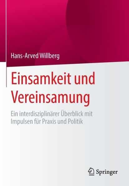 Einsamkeit und Vereinsamung: Ein interdisziplinärer Überblick mit Impulsen für Praxis Politik