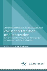 Title: Zwischen Tradition und Innovation: Zum ambivalenten Umgang mit Kontingenzen in der mittleren römischen Republik, Author: Christopher Degelmann