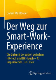 Title: Der Weg zur Smart-Work-Experience: Die Zukunft der Arbeit zwischen HR-Tech und HR-Touch - 43 inspirierende Use Cases, Author: Daniel Mïhlbauer
