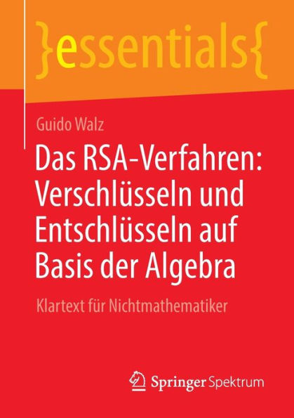 Das RSA-Verfahren: Verschlüsseln und Entschlüsseln auf Basis der Algebra: Klartext für Nichtmathematiker