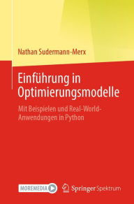 Title: Einfï¿½hrung in Optimierungsmodelle: Mit Beispielen und Real-World-Anwendungen in Python, Author: Nathan Sudermann-Merx