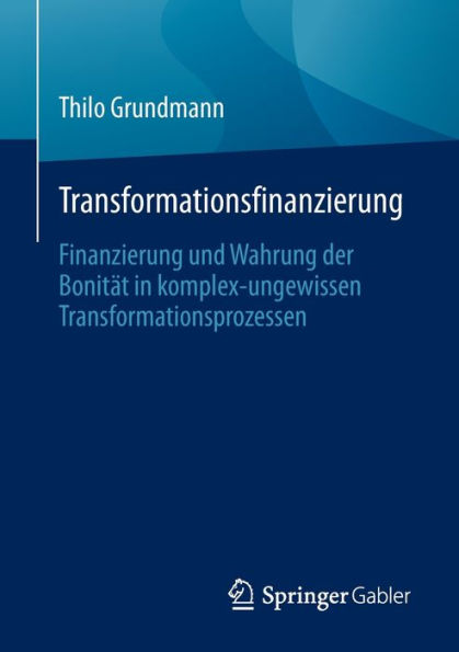 Transformationsfinanzierung: Finanzierung und Wahrung der Bonität komplex-ungewissen Transformationsprozessen