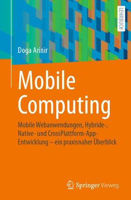 Mobile Computing: Webanwendungen, Hybride-, Native- und CrossPlattform-AppEntwicklung - ein praxisnaher Überblick