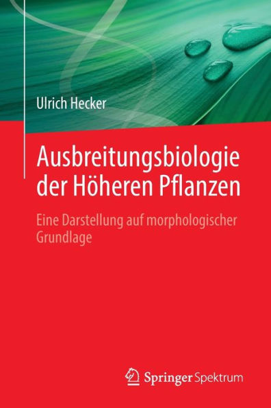 Ausbreitungsbiologie der Höheren Pflanzen: Eine Darstellung auf morphologischer Grundlage