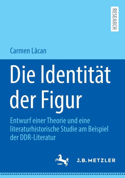 Die Identitï¿½t der Figur: Entwurf einer Theorie und eine literaturhistorische Studie am Beispiel DDR-Literatur