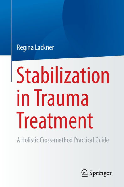 Stabilization Trauma Treatment: A Holistic Cross-method Practical Guide