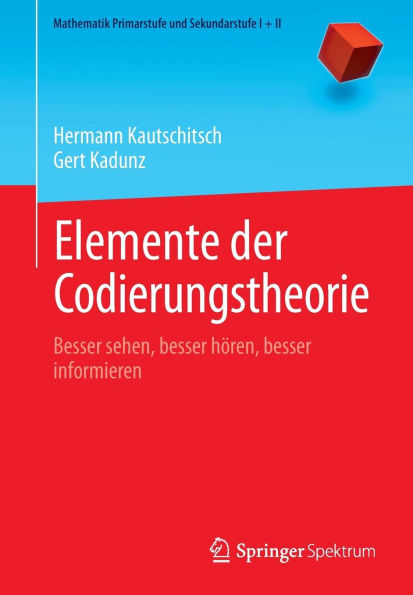 Elemente der Codierungstheorie: Besser sehen, besser hören, besser informieren