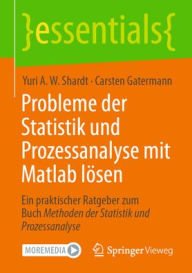 Title: Probleme der Statistik und Prozessanalyse mit Matlab lösen: Ein praktischer Ratgeber zum Buch Methoden der Statistik und Prozessanalyse, Author: Yuri A.W. Shardt