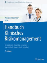 Title: Handbuch Klinisches Risikomanagement: Grundlagen, Konzepte, Lï¿½sungen - medizinisch, ï¿½konomisch, juristisch, Author: Alexander Euteneier