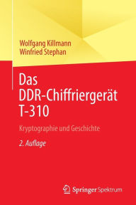 Title: Das DDR-Chiffriergerät T-310: Kryptographie und Geschichte, Author: Wolfgang Killmann
