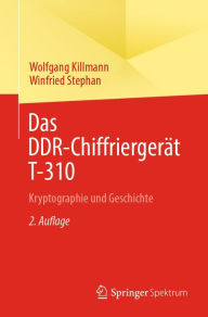 Title: Das DDR-Chiffriergerät T-310: Kryptographie und Geschichte, Author: Wolfgang Killmann