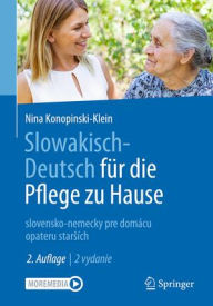 Title: Slowakisch-Deutsch für die Pflege zu Hause: slovensko-nemecky pre domácu opateru starsích, Author: Nina Konopinski-Klein
