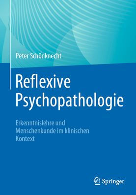 Reflexive Psychopathologie: Erkenntnislehre und Menschenkunde im klinischen Kontext