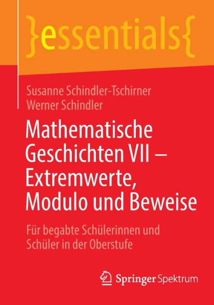 Mathematische Geschichten VII - Extremwerte, Modulo und Beweise: Fï¿½r begabte Schï¿½lerinnen und Schï¿½ler in der Oberstufe