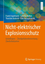 Title: Nicht-elektrischer Explosionsschutz: Grundlagen - Zï¿½ndgefahrenbewertung - Zï¿½ndschutzarten, Author: Frank Engelmann