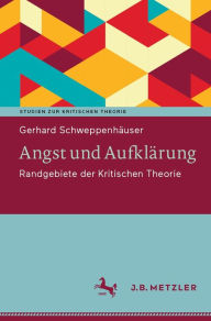 Title: Angst und Aufklï¿½rung: Randgebiete der Kritischen Theorie, Author: Gerhard Schweppenhïuser