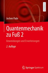 Title: Quantenmechanik zu Fuß 2: Anwendungen und Erweiterungen, Author: Jochen Pade