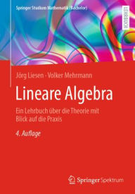 Title: Lineare Algebra: Ein Lehrbuch über die Theorie mit Blick auf die Praxis, Author: Jörg Liesen
