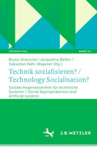 Title: Technik sozialisieren? / Technology Socialisation?: Soziale Angemessenheit für technische Systeme / Social Appropriateness and Artificial Systems, Author: Bruno Gransche