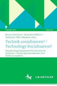 Title: Technik sozialisieren? / Technology Socialisation?: Soziale Angemessenheit fï¿½r technische Systeme / Social Appropriateness and Artificial Systems, Author: Bruno Gransche