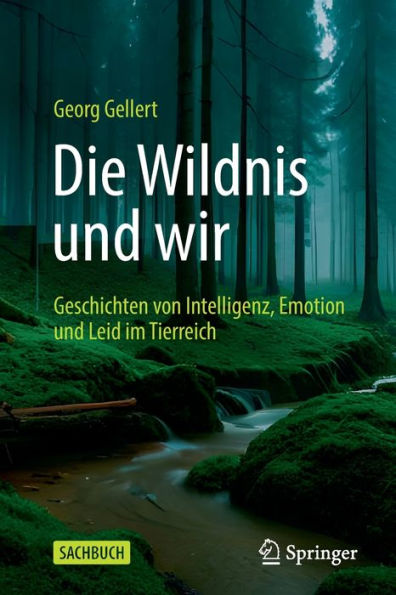 Die Wildnis und wir: Geschichten von Intelligenz, Emotion Leid im Tierreich