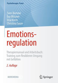 Title: Emotionsregulation: Therapiemanual und Arbeitsbuch: Training zum flexibleren Umgang mit Gefühlen, Author: Sven Barnow