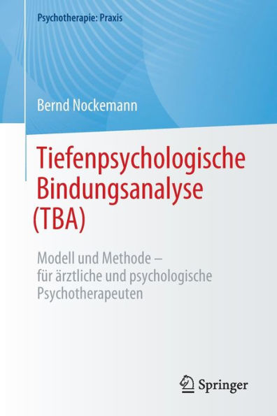 Tiefenpsychologische Bindungsanalyse (TBA): Modell und Methode - für ärztliche psychologische Psychotherapeuten