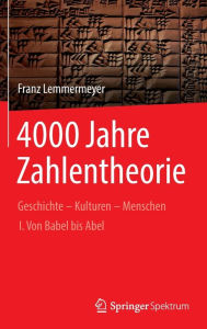 Title: 4000 Jahre Zahlentheorie: Geschichte - Kulturen - Menschen I. Von Babel bis Abel, Author: Franz Lemmermeyer