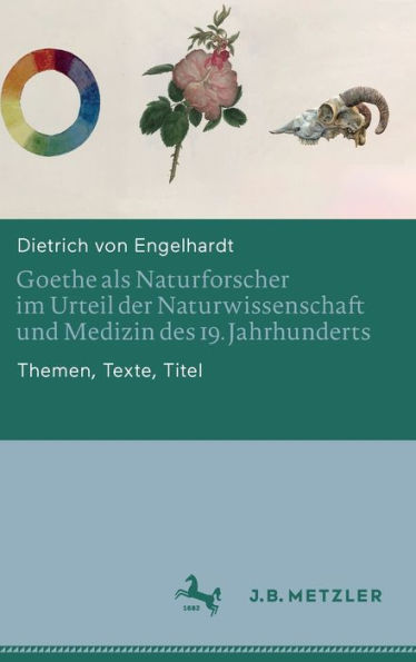 Goethe als Naturforscher im Urteil der Naturwissenschaft und Medizin des 19. Jahrhunderts: Themen, Texte, Titel