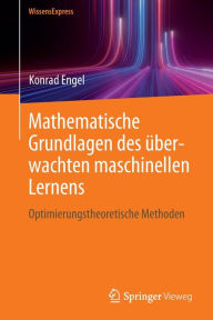 Title: Mathematische Grundlagen des überwachten maschinellen Lernens: Optimierungstheoretische Methoden, Author: Konrad Engel