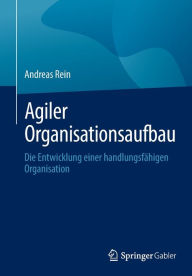 Title: Agiler Organisationsaufbau: Die Entwicklung einer handlungsfähigen Organisation, Author: Andreas Rein