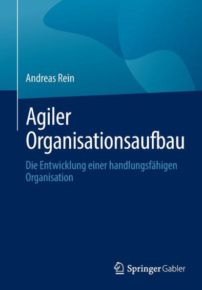 Agiler Organisationsaufbau: Die Entwicklung einer handlungsfähigen Organisation