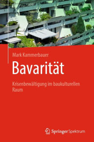 Title: Bavarität: Krisenbewältigung im baukulturellen Raum, Author: Mark Kammerbauer