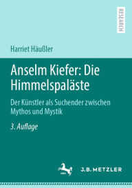 Title: Anselm Kiefer: Die Himmelspalï¿½ste: Der Kï¿½nstler als Suchender zwischen Mythos und Mystik, Author: Harriet Hïuïler