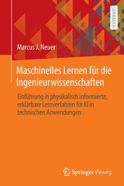 Maschinelles Lernen für die Ingenieurwissenschaften: Einführung physikalisch informierte, erklärbare Lernverfahren KI technischen Anwendungen