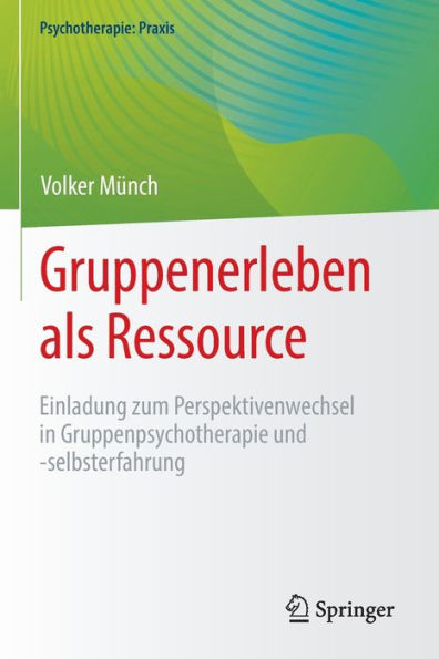 Gruppenerleben als Ressource: Einladung zum Perspektivenwechsel Gruppenpsychotherapie und -selbsterfahrung