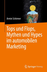 Title: Tops und Flops, Mythen und Hypes im automobilen Marketing, Author: Armin Schirmer