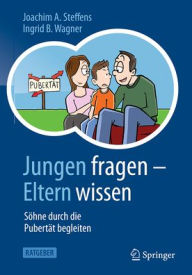 Title: Jungen fragen - Eltern wissen: Söhne durch die Pubertät begleiten, Author: Joachim A. Steffens
