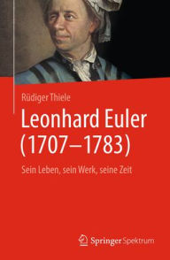 Title: Leonhard Euler (1707-1783): Sein Leben, sein Werk, seine Zeit, Author: Rüdiger Thiele