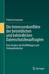 Title: Die Interessenkonflikte der betrieblichen und behördlichen Datenschutzbeauftragten: Eine Analyse der Konfliktlagen und Verbundenheiten, Author: Patrick Grosmann