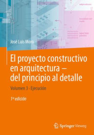 Title: El proyecto constructivo en arquitectura-del principio al detalle: Volumen 3 Ejecuciï¿½n, Author: Josï Luis Moro
